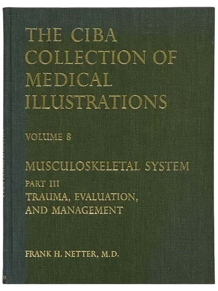 The Ciba Collection of Medical Illustrations, Volume 8: Musculoskeletal System, Part III: Trauma, Evaluation, and Managment