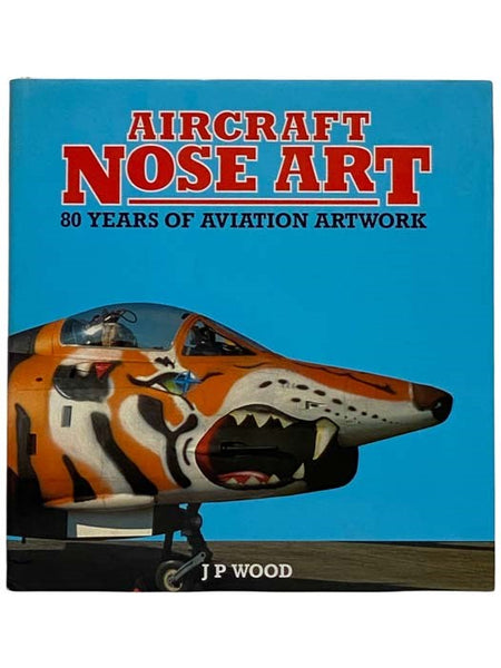 Aircraft Nose Art: 80 Years of Aviation Artwork