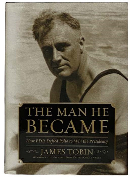 The Man He Became: How FDR Defied Polio to Win the Presidency