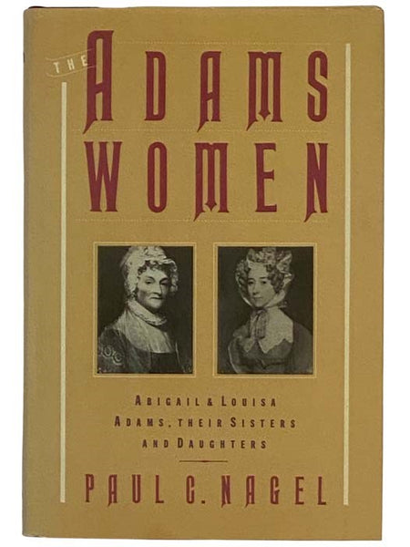 The Adams Women: Abigail and Louisa Adams, Their Sisters and Daughters