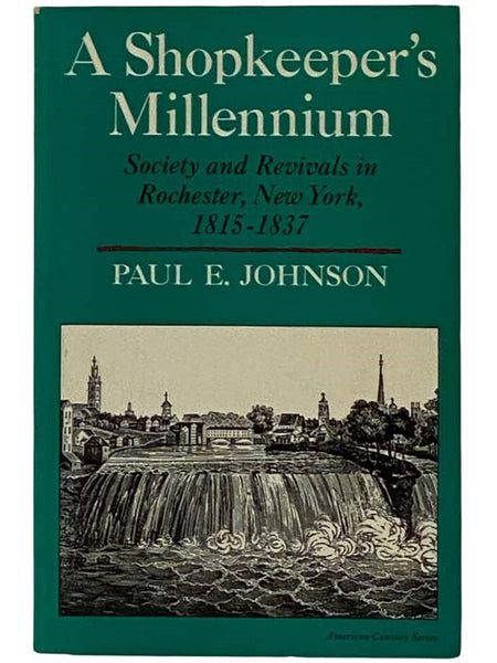 A Shopkeeper's Millennium: Society and Revivals in Rochester, New York, 1815-1837 (American Century Series)