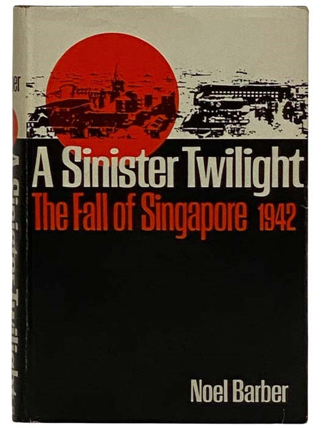 A Sinister Twilight: The Fall of Singapore 1942