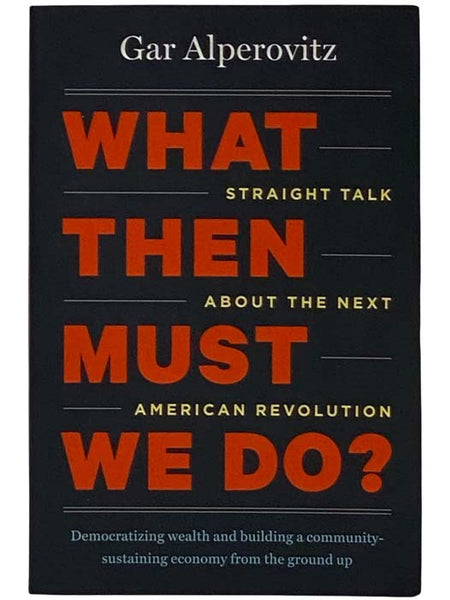 What Then Must We Do? Straight Talk About the Next American Revolution
