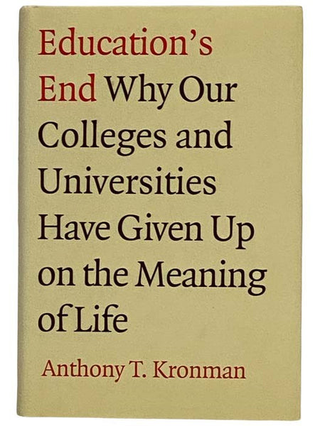 Education's End: Why Our Colleges and Universities Have Given Up on the Meaning of Life