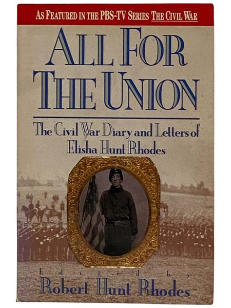 All for the Union: The Civil War Diary and Letters of Elisha Hunt Rhodes -- As Featured in the PBS-TV Series The Civil War