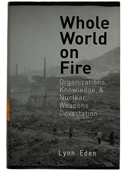 Whole World on Fire: Organizations, Knowledge, and Nuclear Weapons Devastation (Cornell Studies in Security Affairs