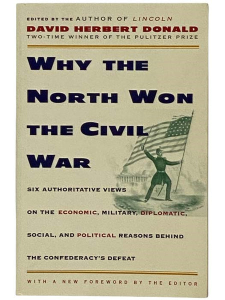 Why the North Won the Civil War: Six Authoritative Views on the Economic, Military, Diplomatic, Social, and Political Reasons Behind the Confederacy's Defeat