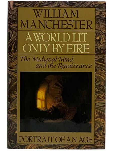 A World Lit Only by Fire: The Medieval Mind and the Renaissance Portrait of an Age