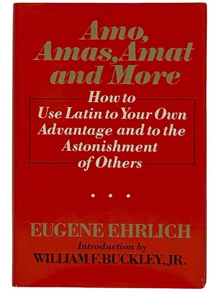 Amo, Amas, Amat, and More: How to Use Latin to Your Own Advantage and to the Astonishment of Others