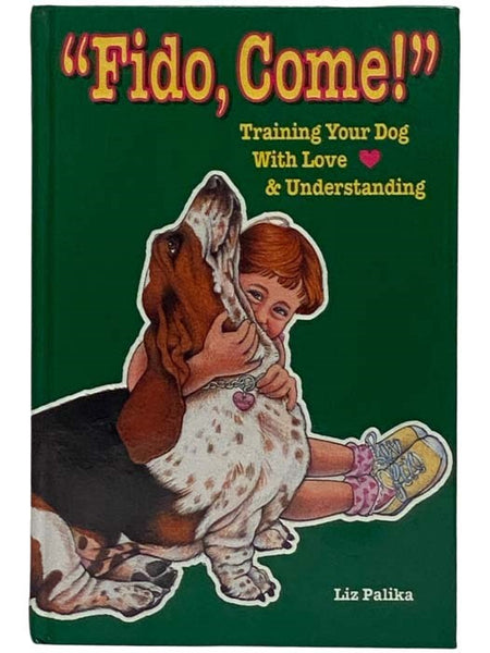 Fido, Come! Training Your Dog with Love & Understanding