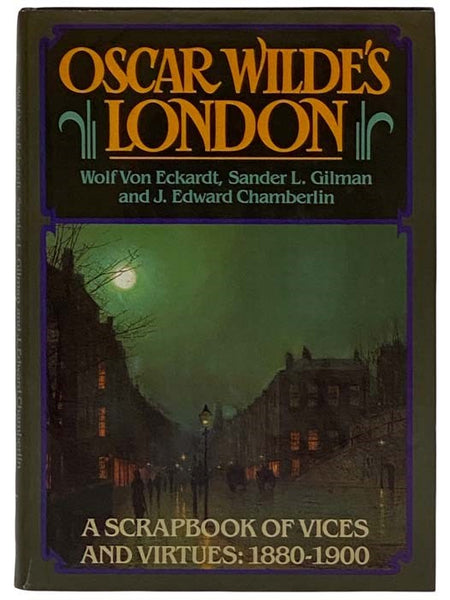Oscar Wilde's London: A Scrapbook of Vices and Virtues: 1880-1900