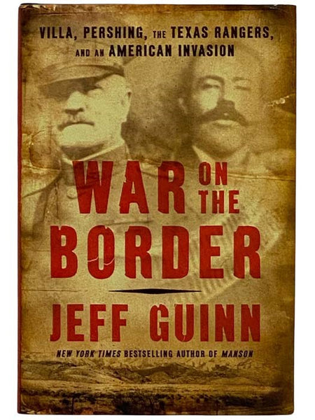 War on the Border: Villa, Pershing, the Texas Rangers, and an American Invasion