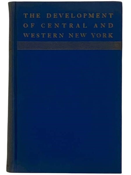 The Development of Central and Western New York: From the Arrival of the White Man to the Eve of the Civil War as Portrayed Chronologically in Contemporary Accounts