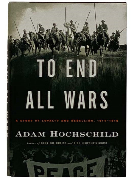 To End All Wars: A Story of Loyalty and Rebellion, 1914-1918