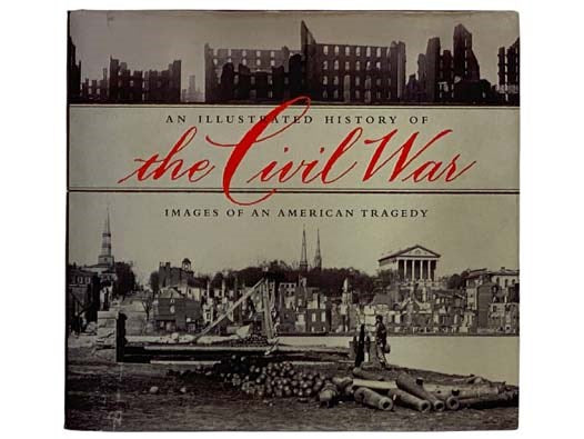 An Illustrated History of the Civil War: Images of an American Tragedy