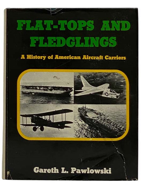 Flat-Tops and Fledglings: A History of American Aircraft Carriers [Flattops]