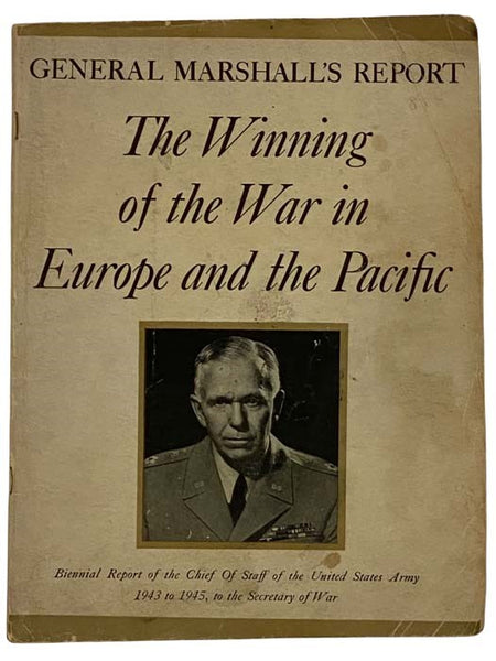 General Marshall's Report: The Winning of the War in Europe and the Pacific, Biennial Report of the Chief of Staff of the United States Army, 1943 to 1945, to the Secretary of War