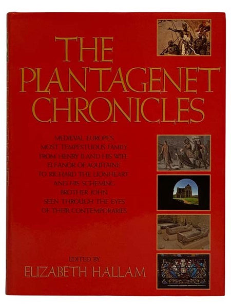 The Plantagenet Chronicles: Medieval Europe's Most Tempestuous Family from Henry II and His Wife Eleanor of Aquitaine to Richard the Lion Heart and His Scheming Brother John Seen Through the Eyes of Their Contemporaries