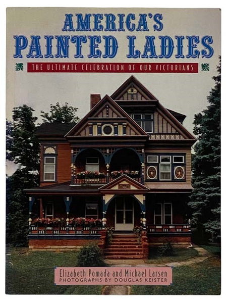 America's Painted Ladies: The Ultimate Celebration of Our Victorians