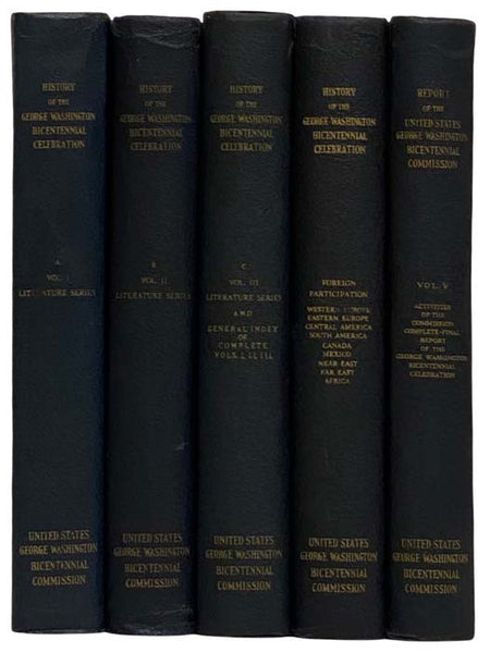 History of the George Washington Bicentennial Celebration, in Five Volumes: Vol. I: Literature Series; Vol. II: Literature Series; Vol. III: Literature Series and General Index of Complete Vols. I, II, III; Vol. VI: Foreign Participation: Western Europe,…