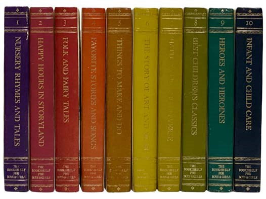 The Bookshelf for Boys & Girls, in Ten Volumes: Vol. 1: Nursery Rhymes and Tales; Vol. 2: Happy Hours in Storyland; Vol. 3: Folk and Fairy Tales; Vol. 4: Favorite Stories and Songs; Vol. 5: Things to Make and Do; Vol. 6: The Story of Art and Music; Vol. …