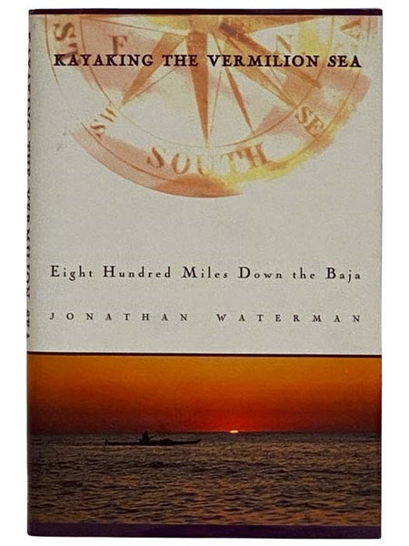 Kayaking the Vermilion Sea: Eight Hundred Miles Down the Baja