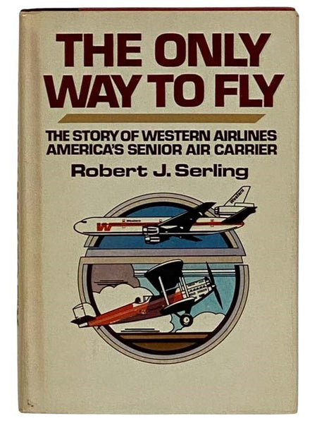 The Only Way to Fly: The Story of Western Airlines, America's Senior Air Carrier