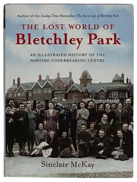 The Lost World of Bletchley Park: An Illustrated History of the Wartime Codebreaking Centre [Code Breaking Center]