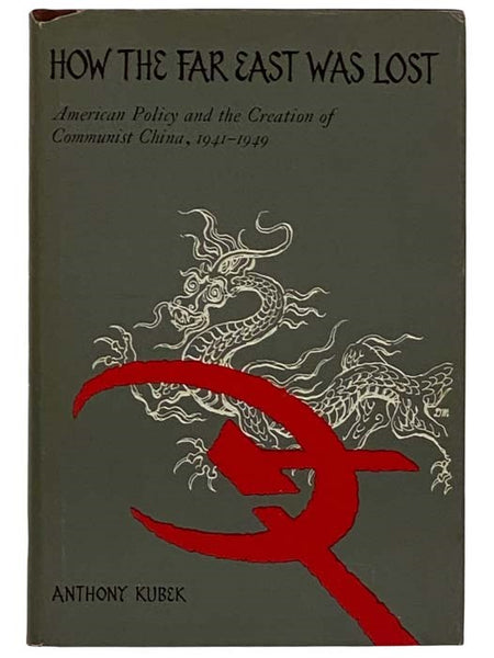 How the Far East Was Lost: American Policy and the Creation of Communist China, 1941-1949