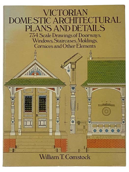 Victorian Domestic Architectural Plans and Details: 734 Scale Drawings of Doorways, Windows, Staircases, Moldings, Cornices, and Other Elements