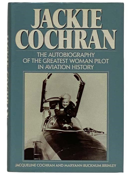 Jackie Cochran: The Autobiography of the Greatest Woman Pilot in Aviation History