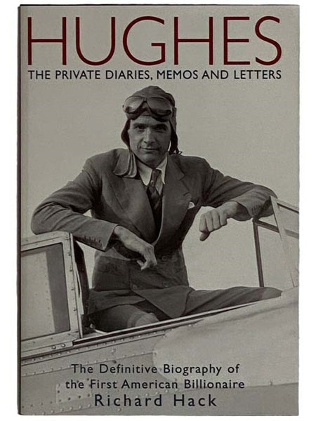 Hughes: The Private Diaries, Memos and Letters - The Definitive Biography of the First American Billionaire