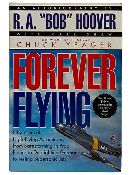 Forever Flying: Fifty Years of High-Flying Adventures, from Brainstorming in Prop Planes to Dogfighting Germans to Testing Supersonic Jets