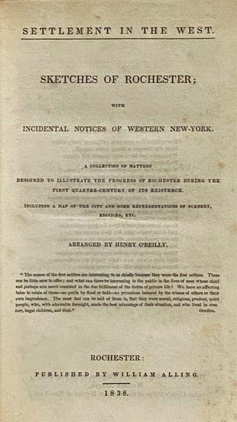 Settlement in the West. Sketches of Rochester; with Incidental Notices of Western New-York. A Collection of Matters Designed to Illustrate the Progress of Rochester During the First Quarter-Century of Its Existence. Including a Map of the City and Some R…