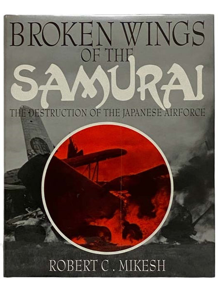 Broken Wings of the Samurai: The Destruction of the Japanese Airforce