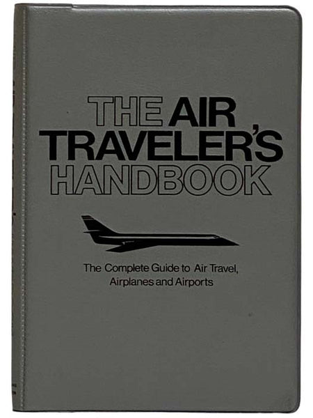 The Air Traveler's Handbook: The Complete Guide to Air Travel, Airplanes and Airports
