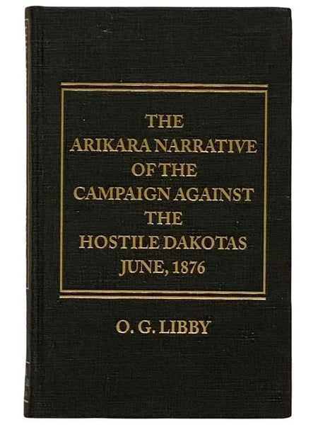 The Arikara Narrative of the Campaign Against the Hostile Dakotas, June, 1876