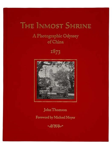 The Inmost Shrine: A Photographic Odyssey of China, 1873