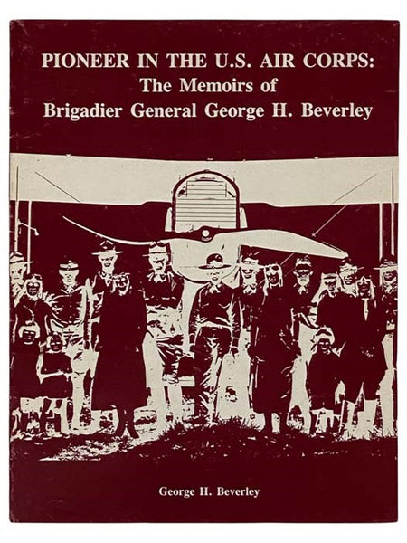 Pioneer in the U.S. Air Corps: The Memoirs of Brigadier General George H. Beverley