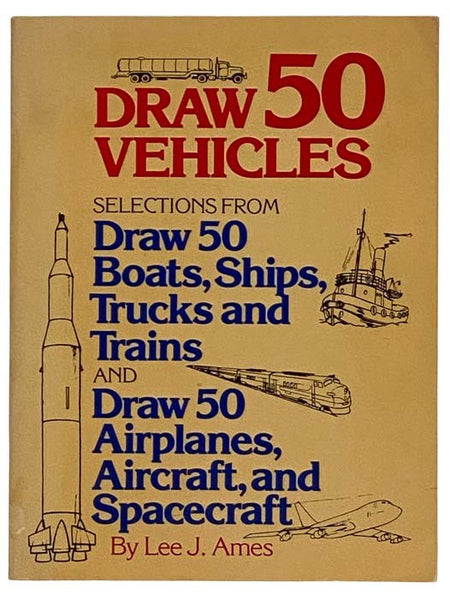 Draw 50 Vehicles: Selections from Draw 50 Boats, Ships, Trucks, and Trains and Draw 50 Airplanes, Aircraft and Spacecraft