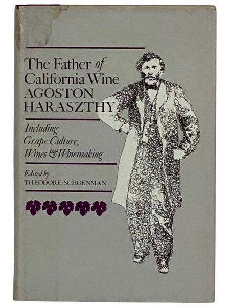 The Father of California Wine Agoston Haraszthy: Including Grape Culture, Wines and Winemaking