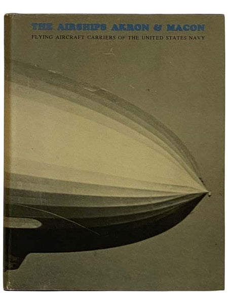 The Airships Akron and Macon: Flying Aircraft Carriers of the United States Navy