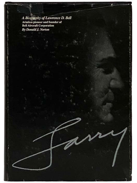 Larry: A Biography of Lawrence D. Bell, Aviation Pioneer and Founder of Bell Aircraft Corporation
