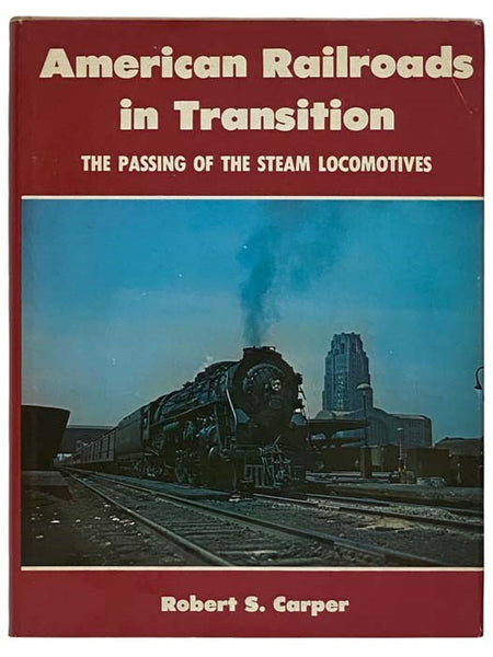 American Railroads in Transition: The Passing of the Steam Locomotives