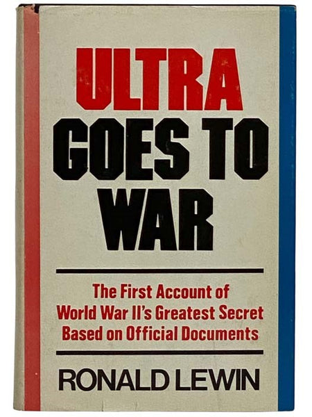 Ultra Goes to War: The First Account of World War II's Greatest Secret Based on Official Documents
