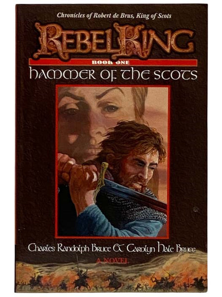 Rebel King: Book One Hammer of the Scots: A Novel (Chronicles of Robert de Brus, King of Scots, Book 1)