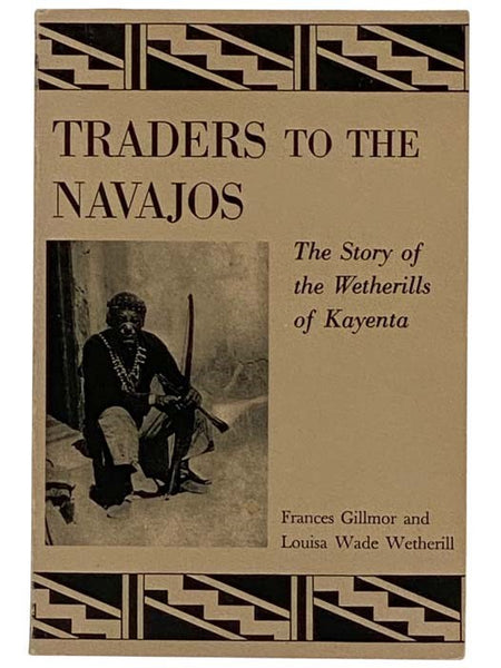 Traders to the Navajos: The Story of the Wetherills of Kayenta
