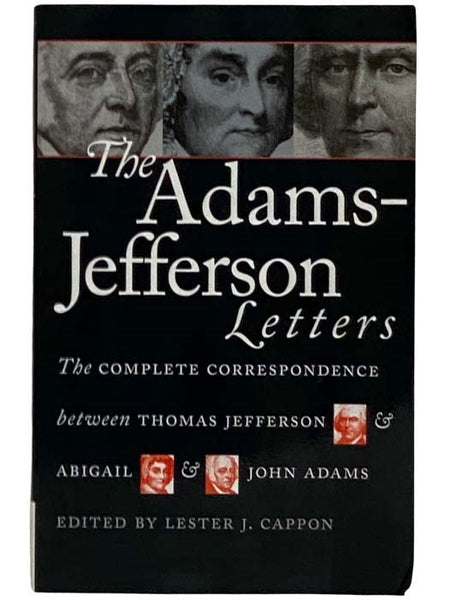 The Adams-Jefferson Letters: The Complete Correspondence between Thomas Jefferson and Abigail and John Adams