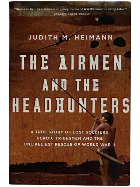 The Airmen and the Headhunters: A True Story of Lost Soldier, Heroic Tribesmen and the Unlikeliest Rescue of World War II