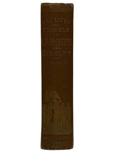The Lives and Travels of Livingstone and Stanley, Covering Their Entire Career in Southern and Central Africa. [David & Henry]